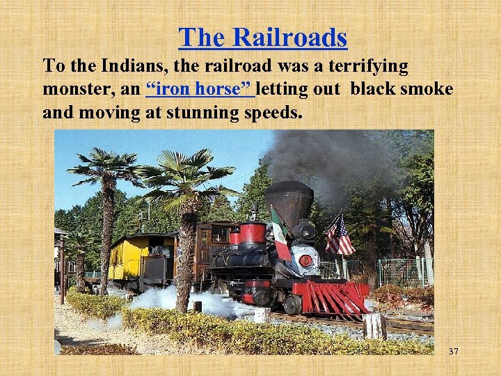 The Railroads To the Indians, the railroad was a terrifying monster, an “iron horse”