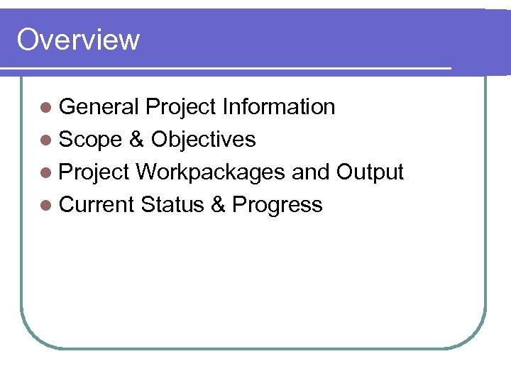 Overview l General Project Information l Scope & Objectives l Project Workpackages and Output