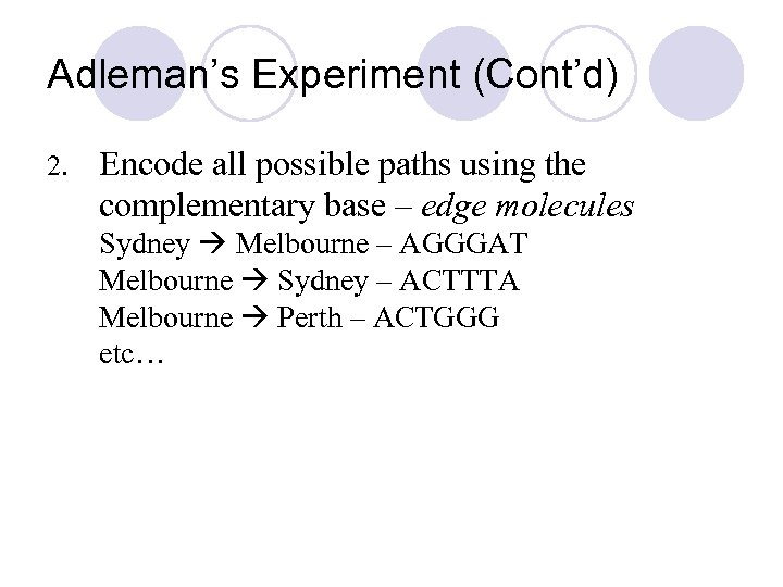 Adleman’s Experiment (Cont’d) 2. Encode all possible paths using the complementary base – edge