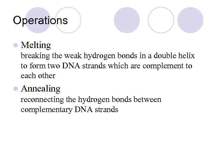 Operations l Melting breaking the weak hydrogen bonds in a double helix to form