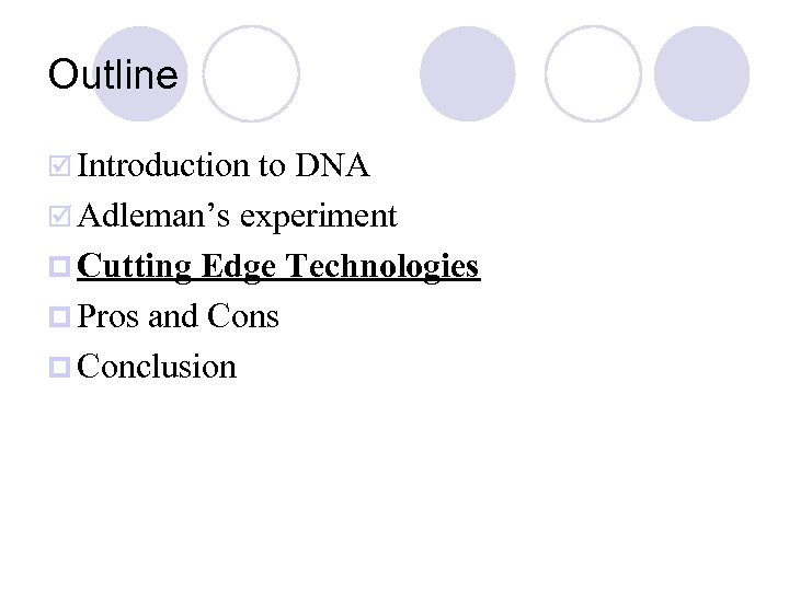 Outline þ Introduction to DNA þ Adleman’s experiment p Cutting Edge Technologies p Pros