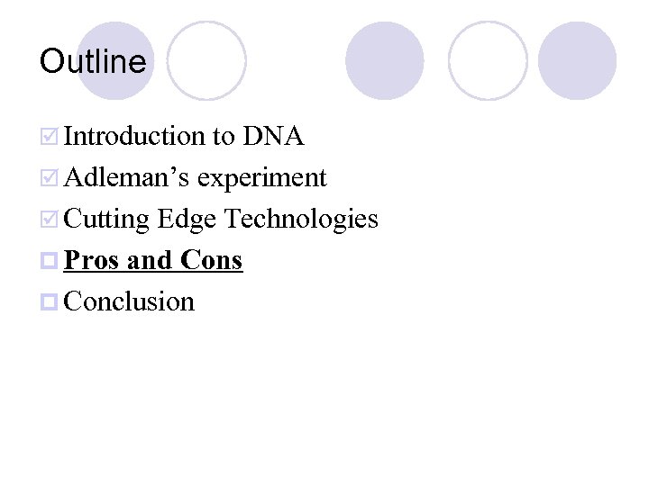 Outline þ Introduction to DNA þ Adleman’s experiment þ Cutting Edge Technologies p Pros