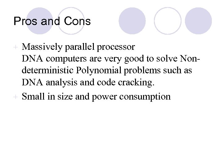 Pros and Cons Massively parallel processor DNA computers are very good to solve Nondeterministic