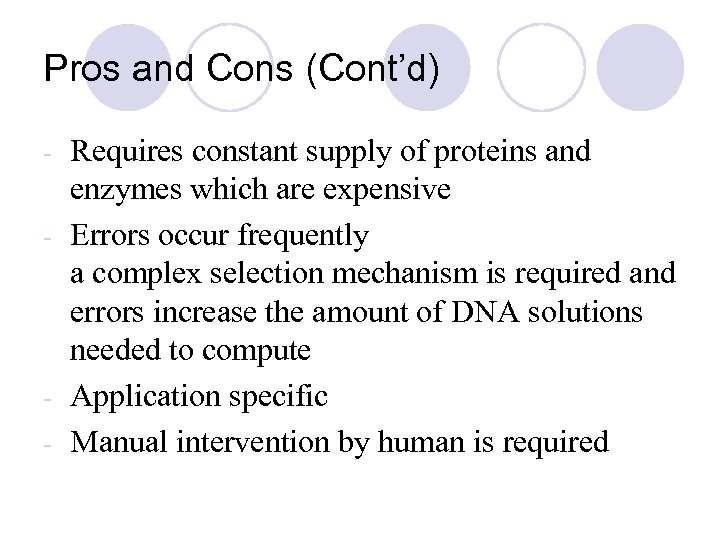 Pros and Cons (Cont’d) Requires constant supply of proteins and enzymes which are expensive