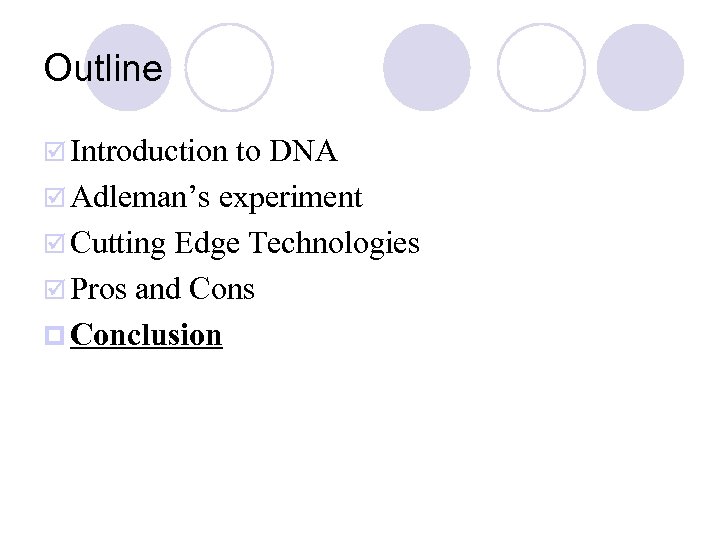 Outline þ Introduction to DNA þ Adleman’s experiment þ Cutting Edge Technologies þ Pros