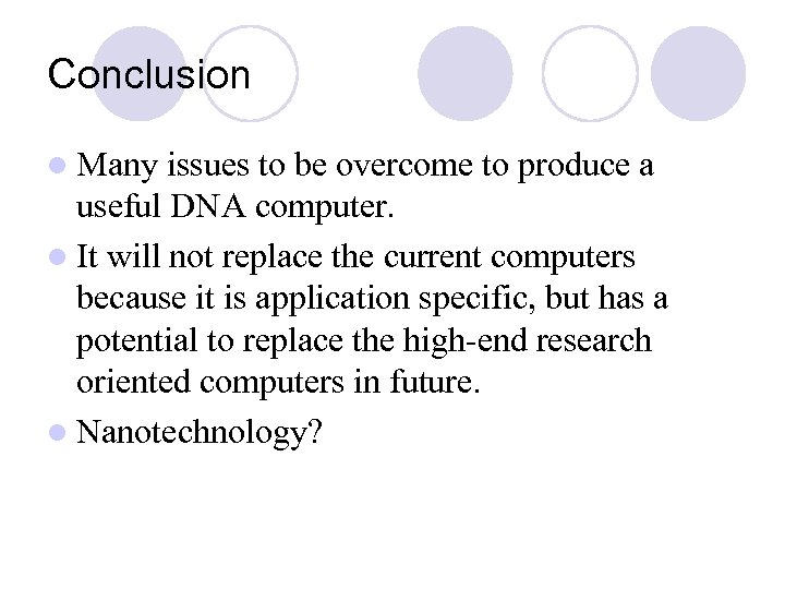 Conclusion l Many issues to be overcome to produce a useful DNA computer. l