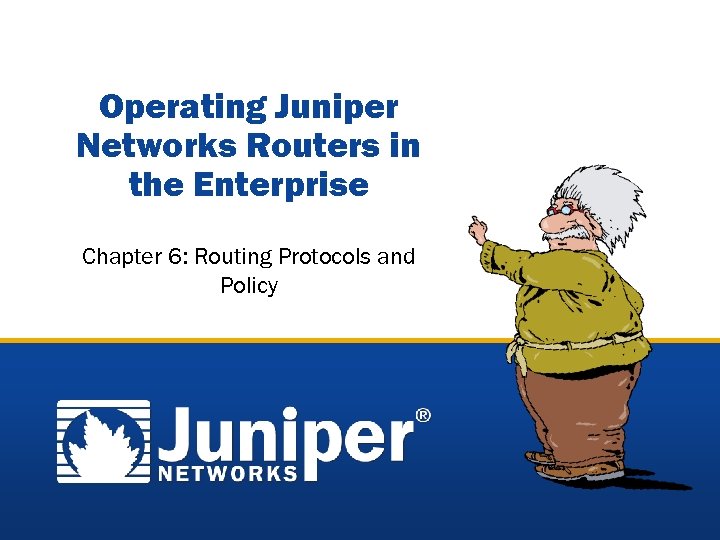 Operating Juniper Networks Routers in the Enterprise Chapter 6: Routing Protocols and Policy 4
