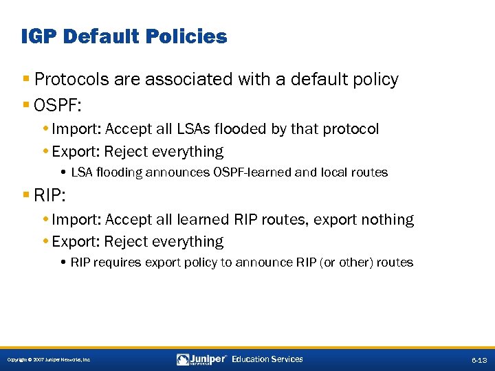 IGP Default Policies § Protocols are associated with a default policy § OSPF: •