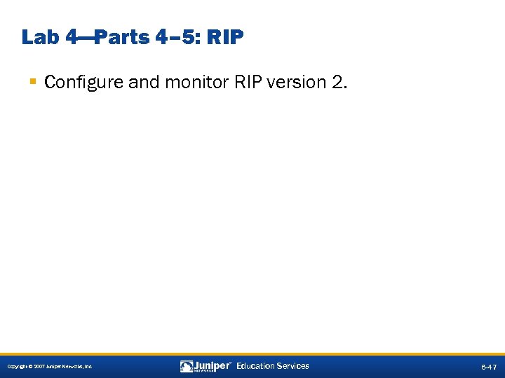 Lab 4—Parts 4– 5: RIP § Configure and monitor RIP version 2. Copyright ©