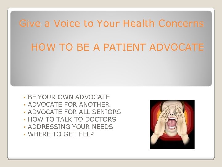 Give a Voice to Your Health Concerns HOW TO BE A PATIENT ADVOCATE •