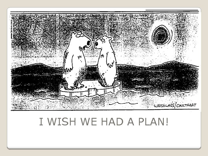 I WISH WE HAD A PLAN! 