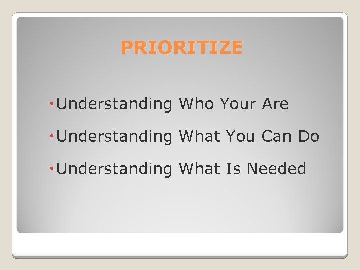 PRIORITIZE Understanding Who Your Are Understanding What You Can Do Understanding What Is Needed