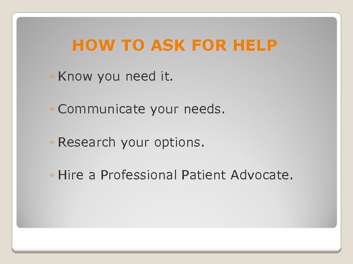 HOW TO ASK FOR HELP ◦ Know you need it. ◦ Communicate your needs.