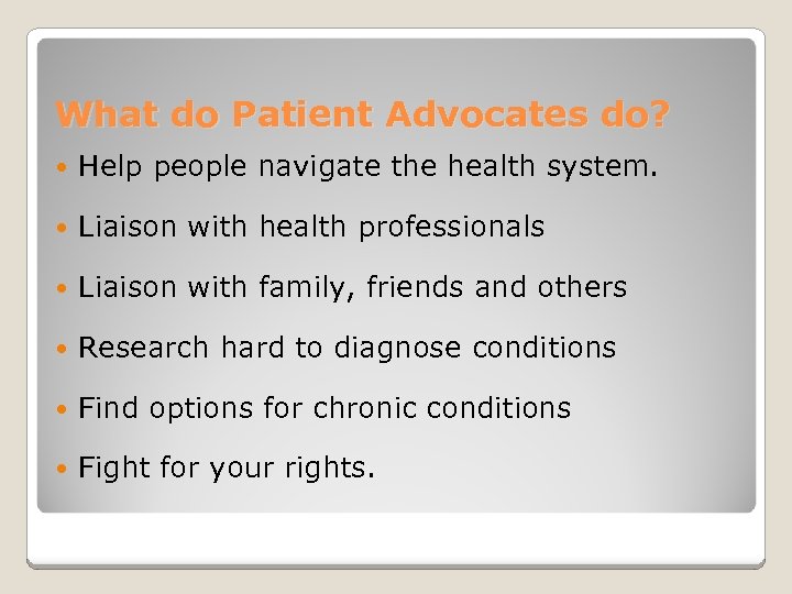 What do Patient Advocates do? Help people navigate the health system. Liaison with health