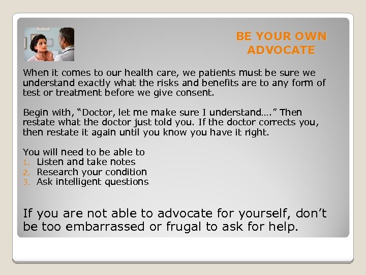 BE YOUR OWN ADVOCATE When it comes to our health care, we patients must