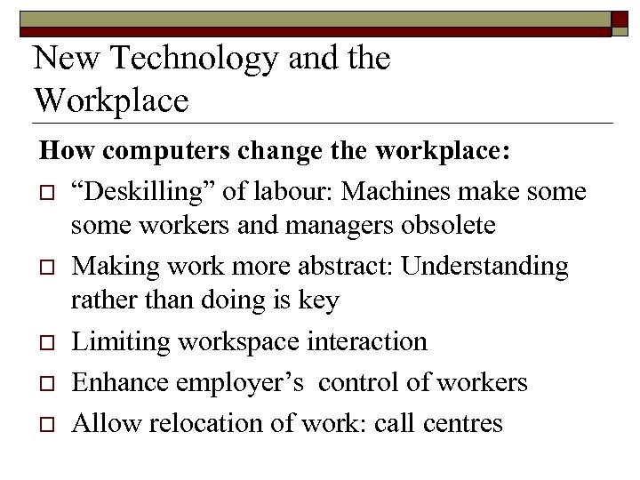 New Technology and the Workplace How computers change the workplace: o “Deskilling” of labour: