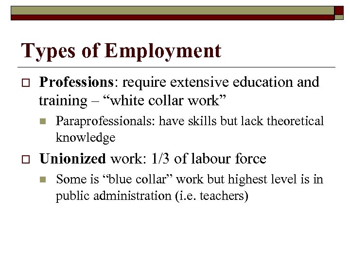 Types of Employment o Professions: require extensive education and training – “white collar work”