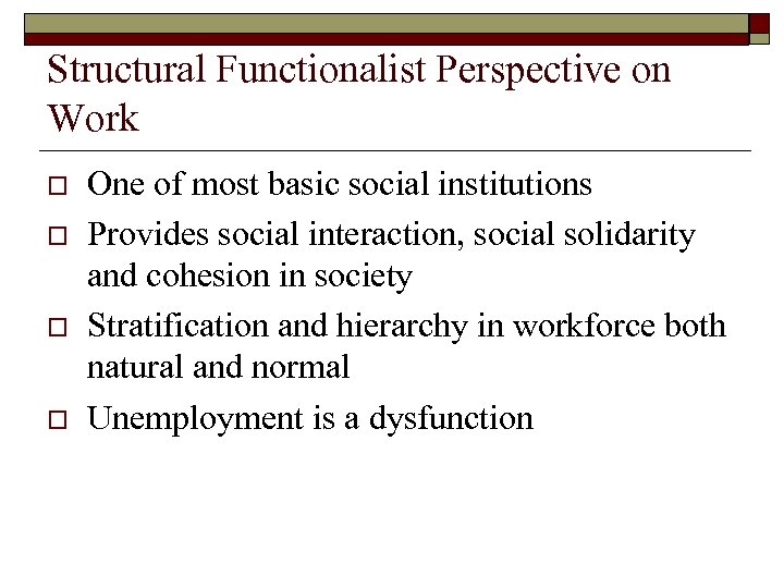 Structural Functionalist Perspective on Work o o One of most basic social institutions Provides
