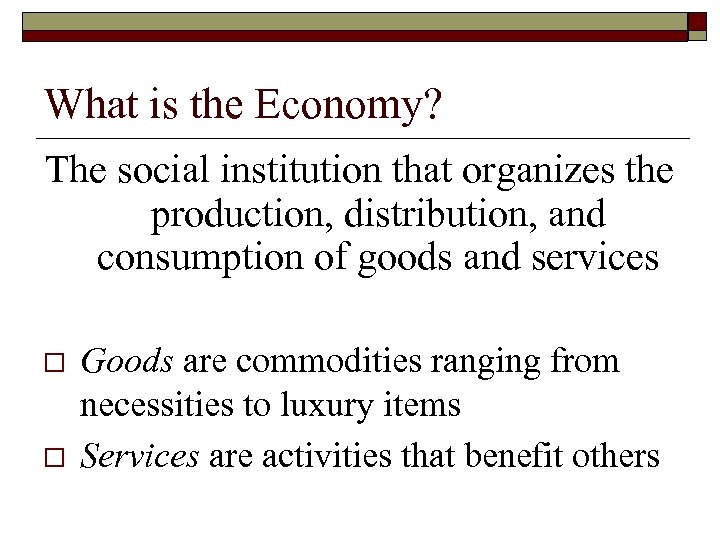 What is the Economy? The social institution that organizes the production, distribution, and consumption