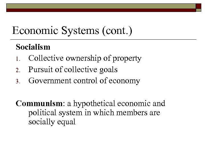 Economic Systems (cont. ) Socialism 1. Collective ownership of property 2. Pursuit of collective