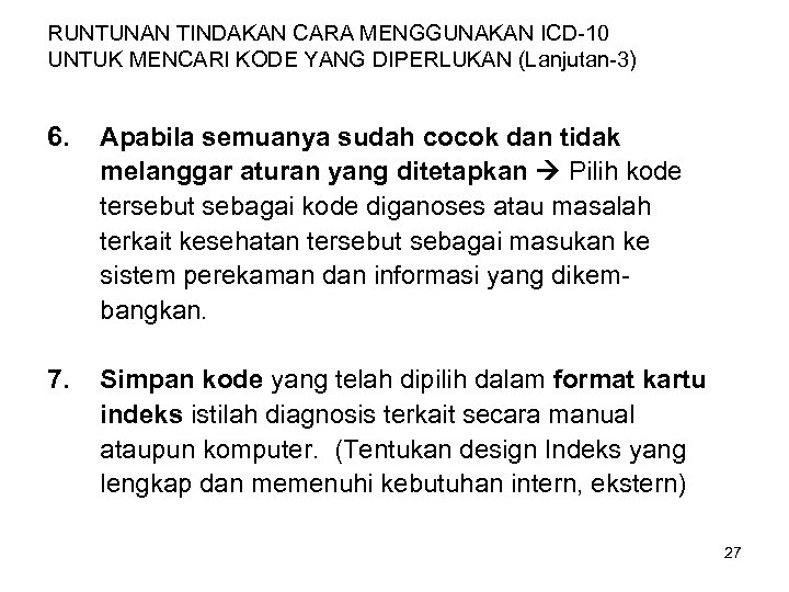 RUNTUNAN TINDAKAN CARA MENGGUNAKAN ICD-10 UNTUK MENCARI KODE YANG DIPERLUKAN (Lanjutan-3) 6. Apabila semuanya