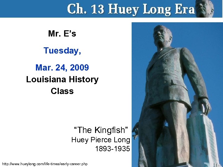 Mr. E’s Tuesday, Mar. 24, 2009 Louisiana History Class “The Kingfish” Huey Pierce Long
