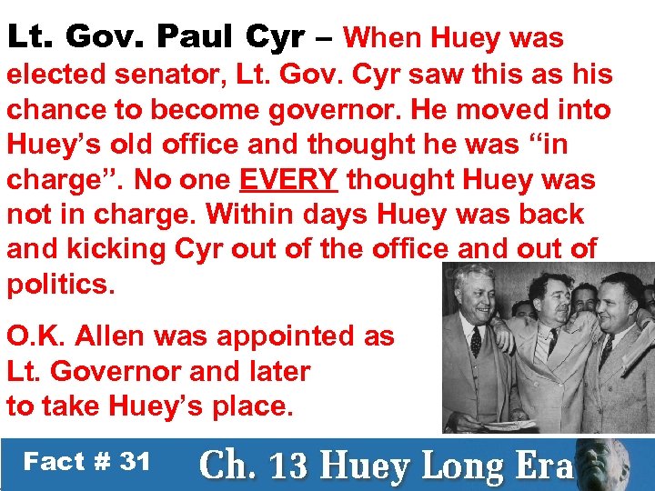 Lt. Gov. Paul Cyr – When Huey was elected senator, Lt. Gov. Cyr saw