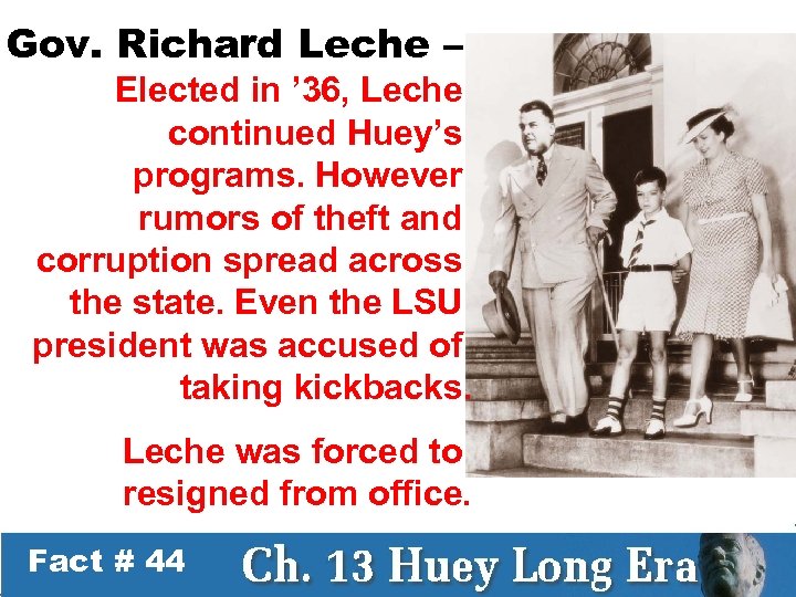 Gov. Richard Leche – Elected in ’ 36, Leche continued Huey’s programs. However rumors