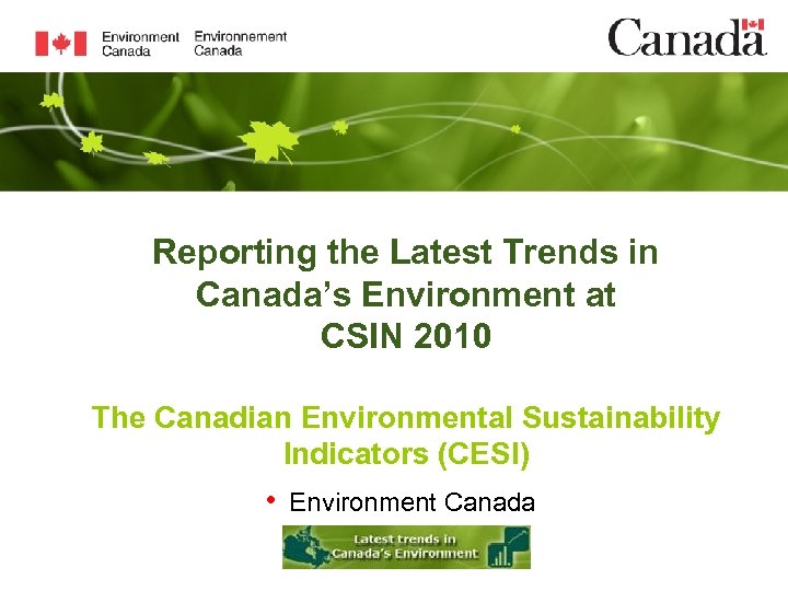 Reporting the Latest Trends in Canada’s Environment at CSIN 2010 The Canadian Environmental Sustainability