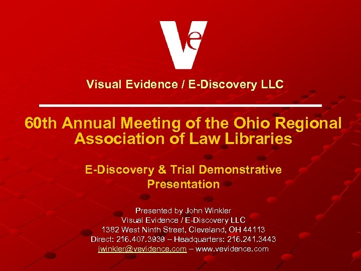 Visual Evidence / E-Discovery LLC 60 th Annual Meeting of the Ohio Regional Association
