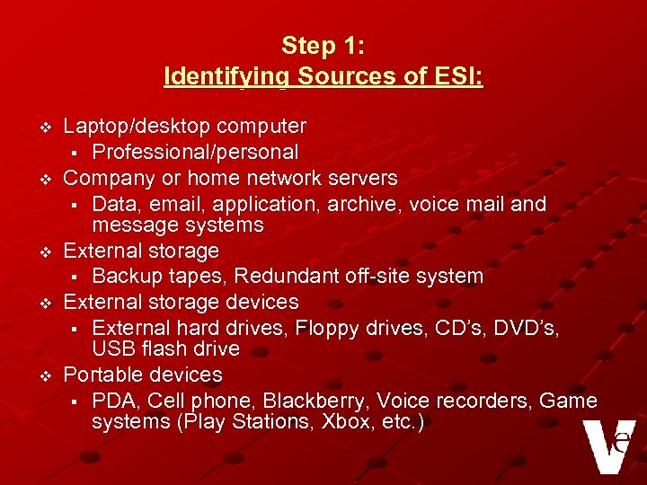 Step 1: Identifying Sources of ESI: v v v Laptop/desktop computer § Professional/personal Company