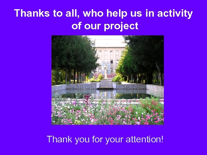 Thanks to all, who help us in activity of our project Thank you for