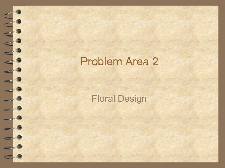 Problem Area 2 Floral Design 