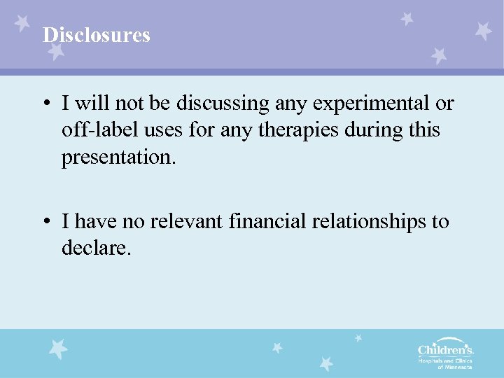 Disclosures • I will not be discussing any experimental or off-label uses for any