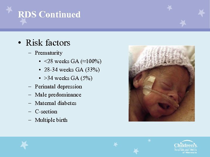 RDS Continued • Risk factors – Prematurity • <28 weeks GA (≈100%) • 28