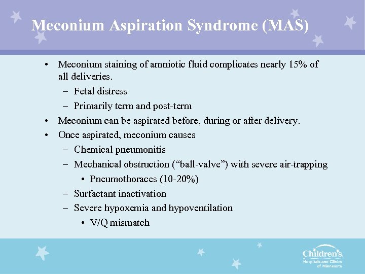 Meconium Aspiration Syndrome (MAS) • Meconium staining of amniotic fluid complicates nearly 15% of