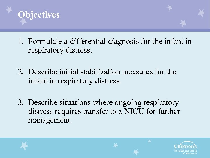 Objectives 1. Formulate a differential diagnosis for the infant in respiratory distress. 2. Describe