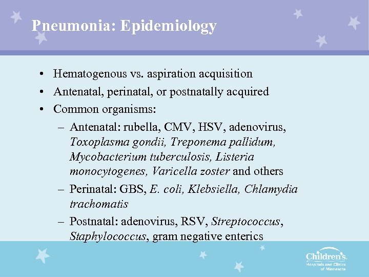 Pneumonia: Epidemiology • Hematogenous vs. aspiration acquisition • Antenatal, perinatal, or postnatally acquired •
