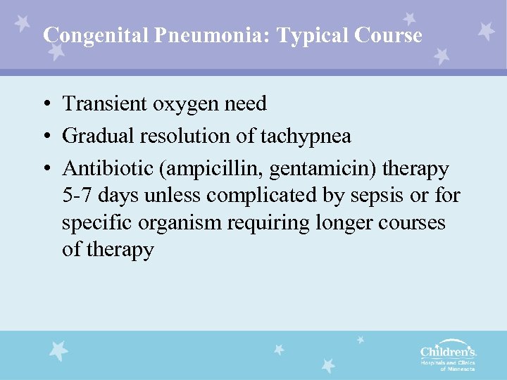 Congenital Pneumonia: Typical Course • Transient oxygen need • Gradual resolution of tachypnea •
