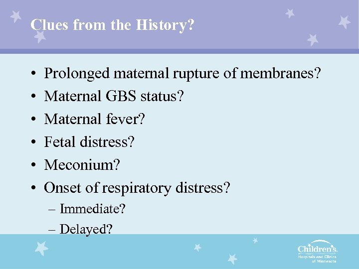 Clues from the History? • • • Prolonged maternal rupture of membranes? Maternal GBS