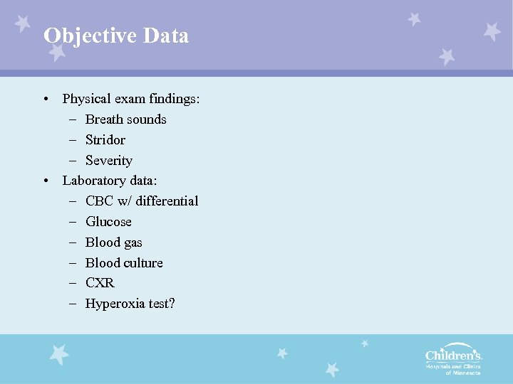 Objective Data • Physical exam findings: – Breath sounds – Stridor – Severity •