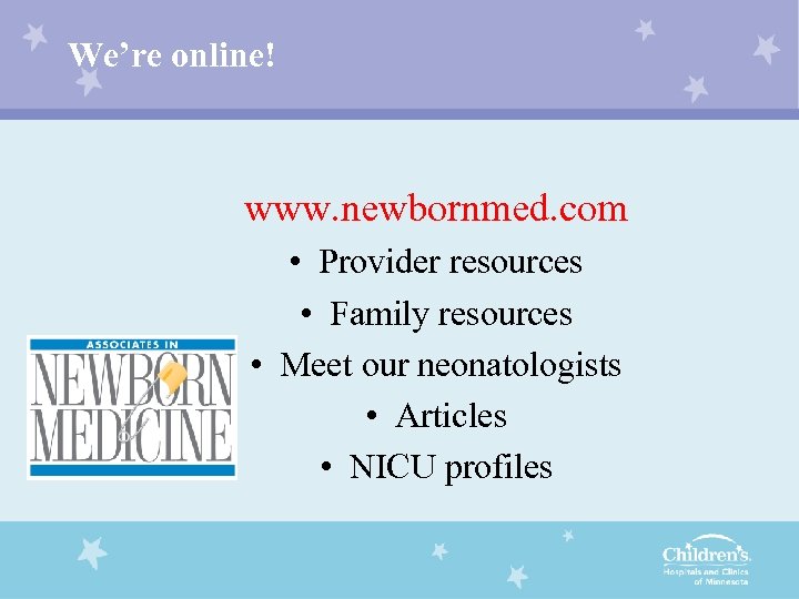 We’re online! www. newbornmed. com • Provider resources • Family resources • Meet our