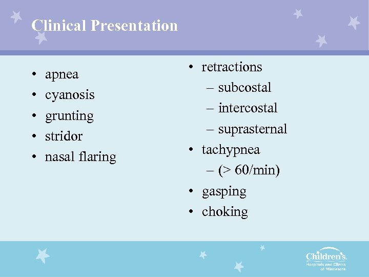 Clinical Presentation • • • apnea cyanosis grunting stridor nasal flaring • retractions –
