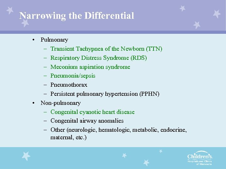 Narrowing the Differential • Pulmonary – Transient Tachypnea of the Newborn (TTN) – Respiratory