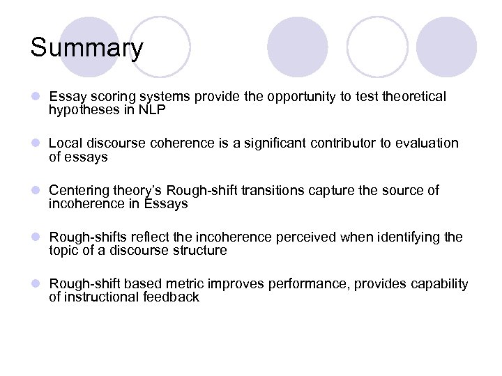 Summary l Essay scoring systems provide the opportunity to test theoretical hypotheses in NLP