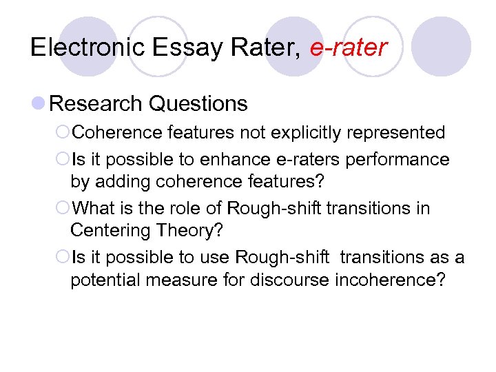 Electronic Essay Rater, e-rater l Research Questions ¡Coherence features not explicitly represented ¡Is it