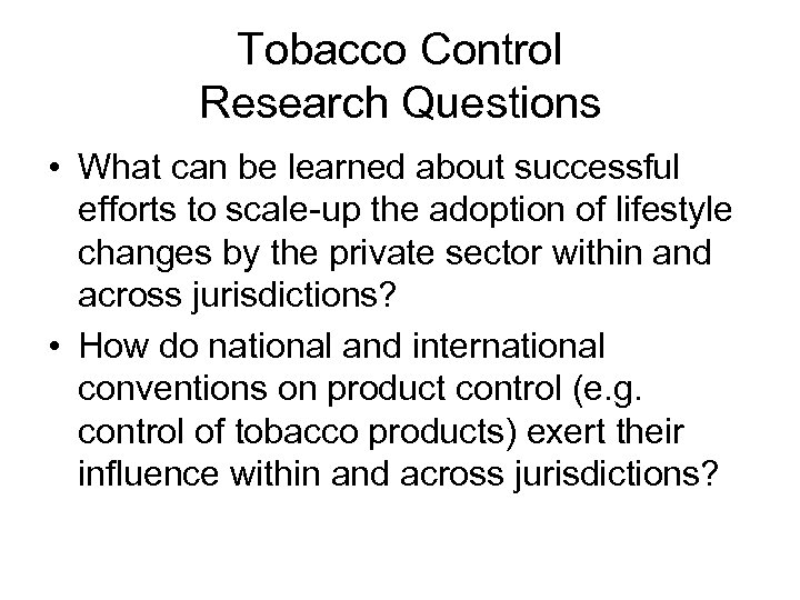 Tobacco Control Research Questions • What can be learned about successful efforts to scale-up