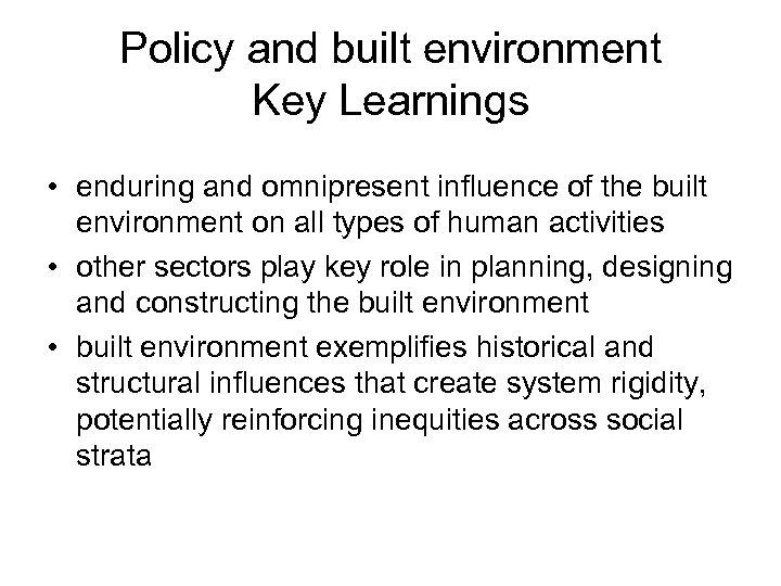 Policy and built environment Key Learnings • enduring and omnipresent influence of the built