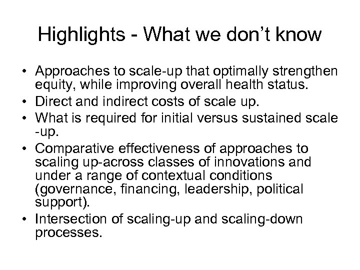 Highlights - What we don’t know • Approaches to scale-up that optimally strengthen equity,