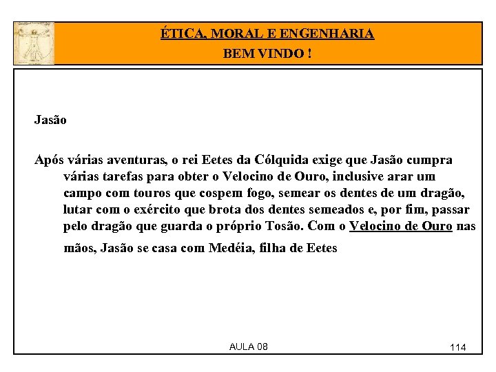 ÉTICA, MORAL E ENGENHARIA BEM VINDO ! Jasão Após várias aventuras, o rei Eetes